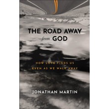 The Road Away from God: How Love Finds Us Even as We Walk Away