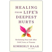 Healing from Life's Deepest Hurts: Reclaiming Your Life After Grief, Loss, or Trauma