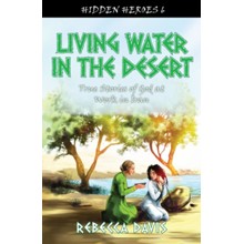Living Water in the Desert: True Stories of God at work in Iran