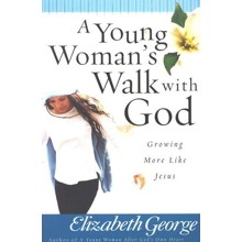A Young Woman's Walk with God: Growing More Like Jesus
