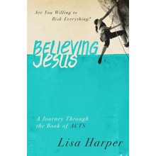Believing Jesus: Are You Willing to Risk Everything? A Journey Through the Book of Acts