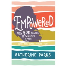 Empowered: How God Shaped 11 Women's Lives (and Can Shape Yours, Too)