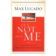 It's Not About Me: Rescue From the Life We Thought Would Make Us Happy