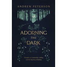 Adorning the Dark: Thoughts on Community, Calling, and the Mystery of Making