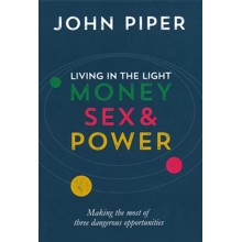 Living in the Light: Money, Sex & Power--Making the Most of Three Dangerous Opportunities