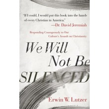We Will Not Be Silenced: Responding with Courage to Our Culture's Assault on Christianity