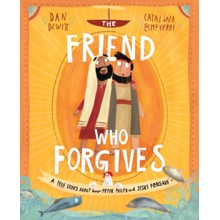 The Friend who Forgives: A True Story About How Peter Failed and Jesus Forgave