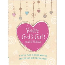 You're God's Girl! Prayer Journal: A Special Place to Record What You and God Have Been Talking About