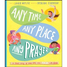 Any Time, Any Place, Any Prayer: A True Story of How You Can Talk With God