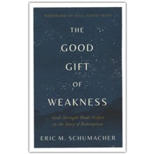 The Good Gift of Weakness: God's Strength Made Perfect in the Story of Redemption