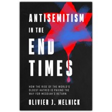 Antisemitism in the End Times: How the Rise of the World's Oldest Hatred Is Paving the Way for Messiah's Return