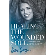 Healing the Wounded Soul: Break Free From the Pain of the Past and Live Again