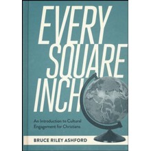 Every Square Inch: An Introduction to Cultural Engagement for Christians