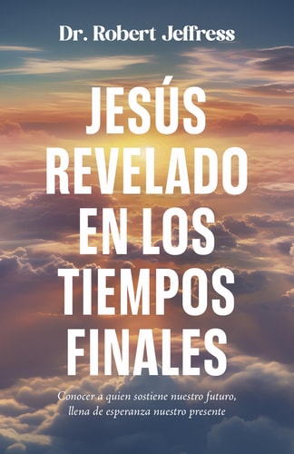 Jesús revelado en los tiempo finales (Jesus Revealed in the End Times)